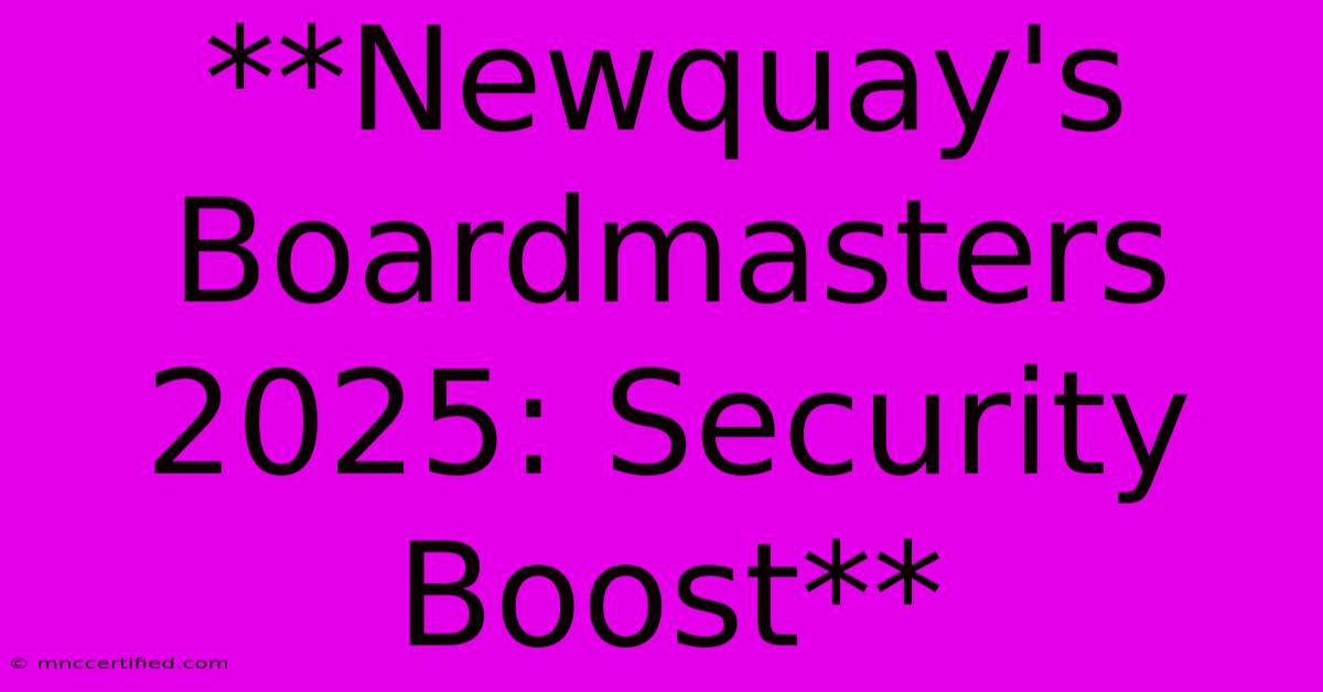 **Newquay's Boardmasters 2025: Security Boost**