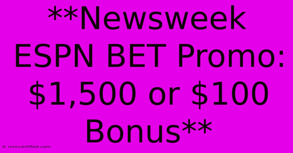 **Newsweek ESPN BET Promo: $1,500 Or $100 Bonus**