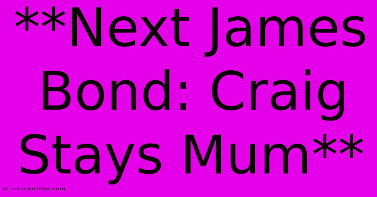 **Next James Bond: Craig Stays Mum**