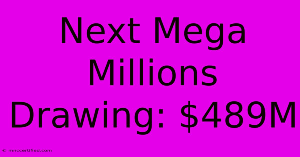 Next Mega Millions Drawing: $489M