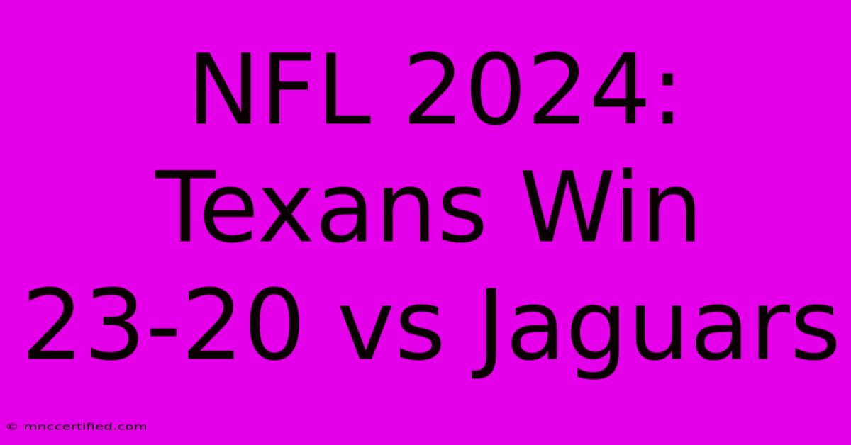 NFL 2024: Texans Win 23-20 Vs Jaguars