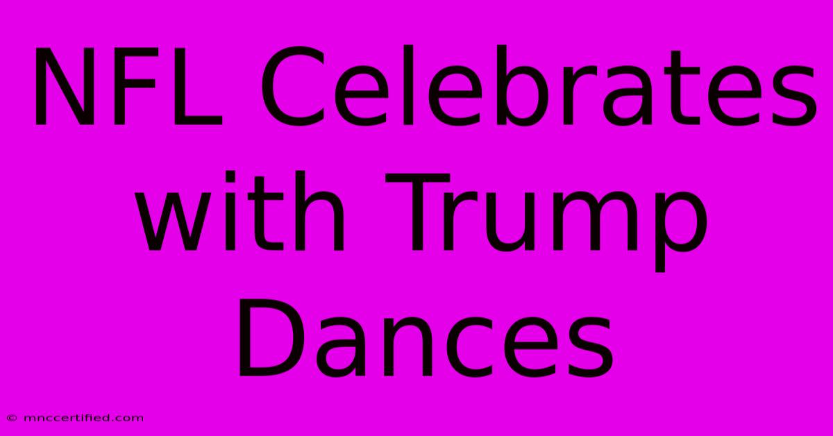 NFL Celebrates With Trump Dances