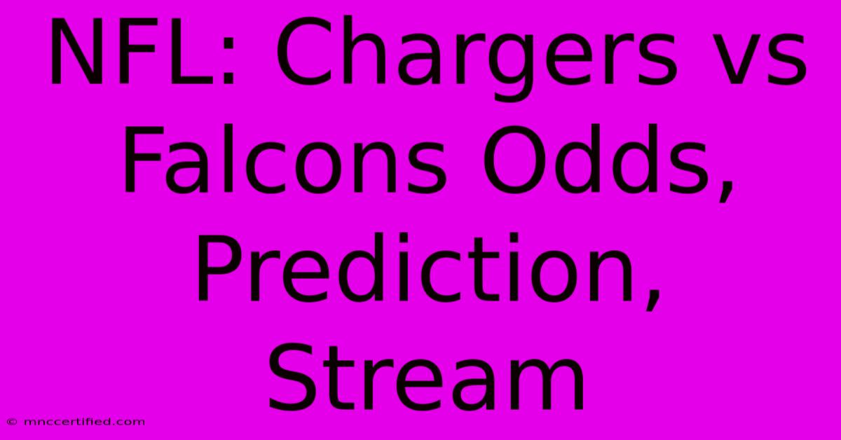 NFL: Chargers Vs Falcons Odds, Prediction, Stream