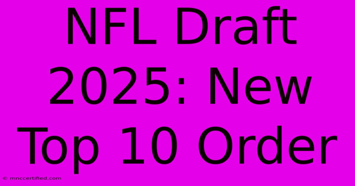 NFL Draft 2025: New Top 10 Order