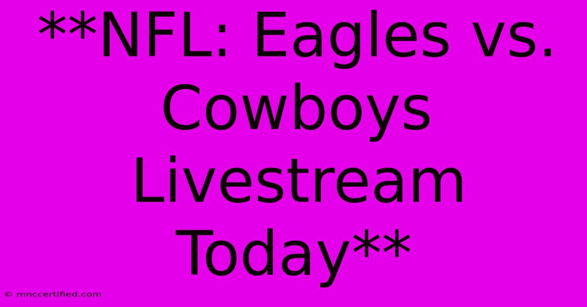 **NFL: Eagles Vs. Cowboys Livestream Today**