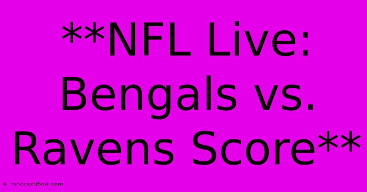 **NFL Live: Bengals Vs. Ravens Score**