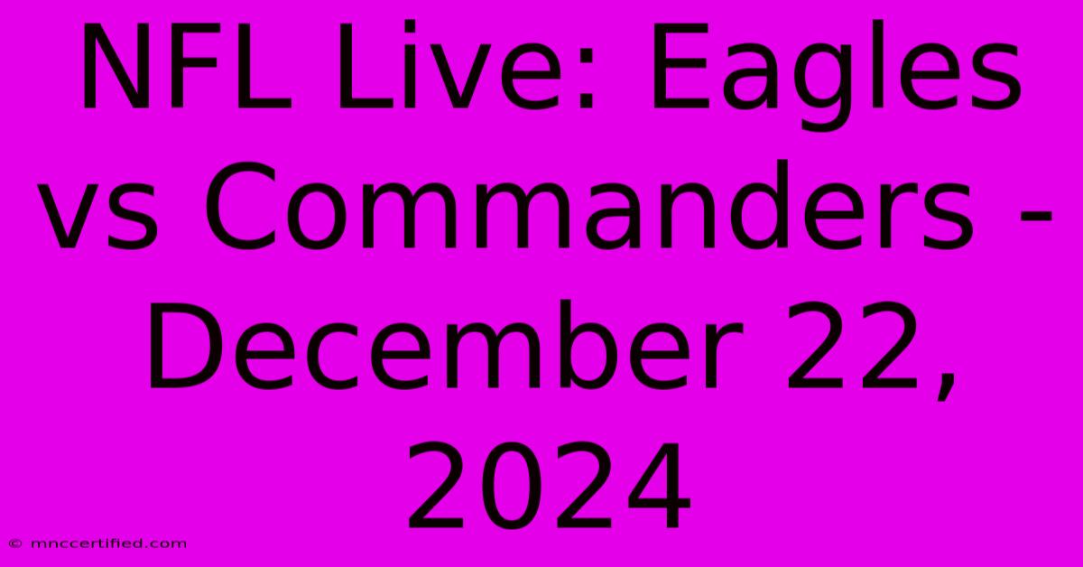 NFL Live: Eagles Vs Commanders - December 22, 2024