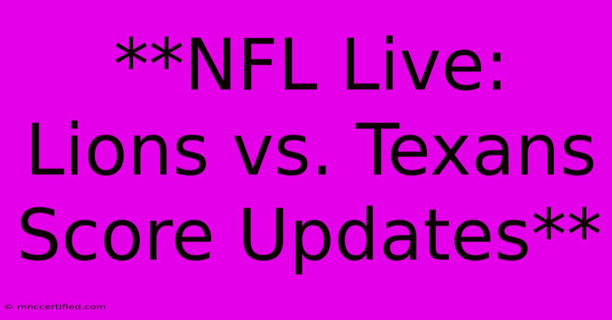 **NFL Live: Lions Vs. Texans Score Updates**