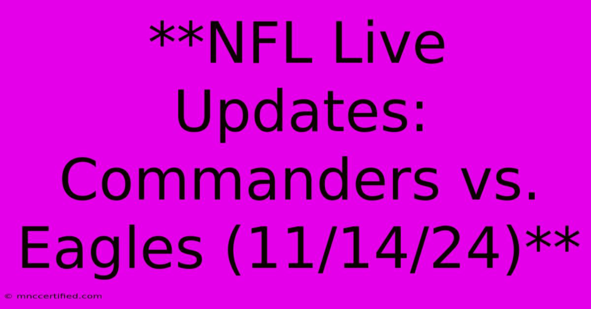 **NFL Live Updates: Commanders Vs. Eagles (11/14/24)**