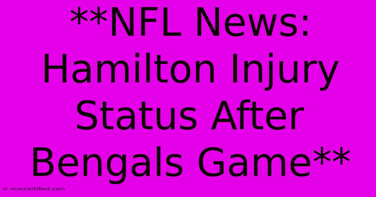 **NFL News: Hamilton Injury Status After Bengals Game**