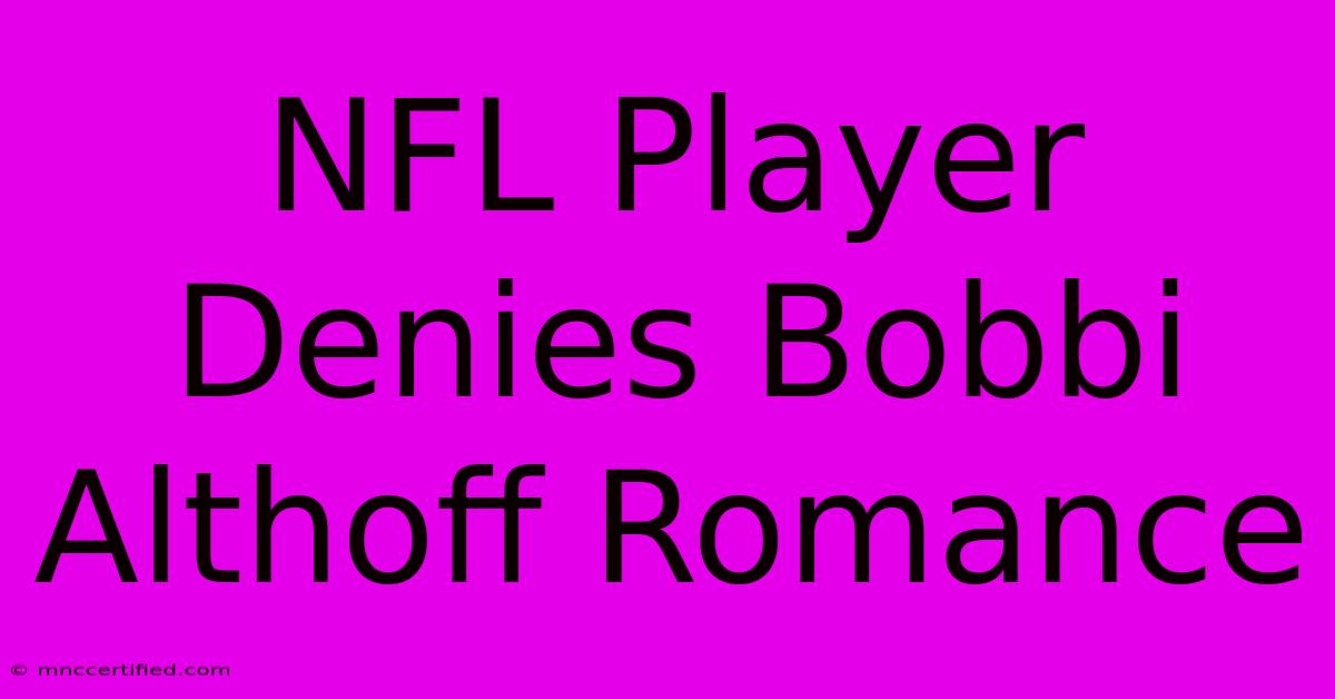 NFL Player Denies Bobbi Althoff Romance