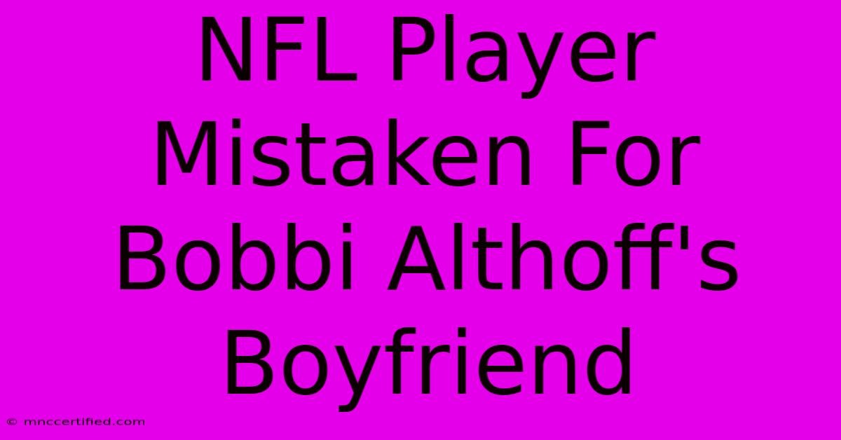 NFL Player Mistaken For Bobbi Althoff's Boyfriend