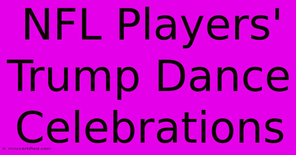 NFL Players' Trump Dance Celebrations