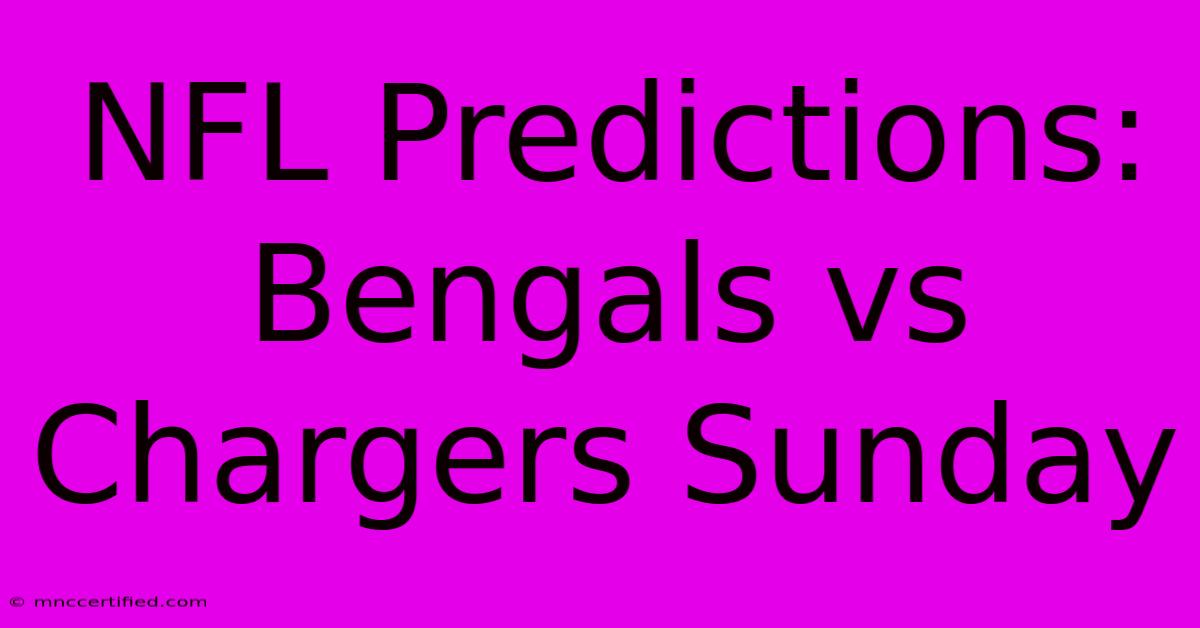 NFL Predictions: Bengals Vs Chargers Sunday