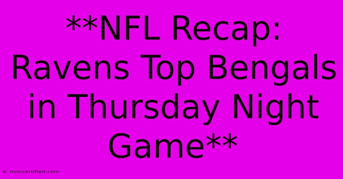 **NFL Recap: Ravens Top Bengals In Thursday Night Game** 