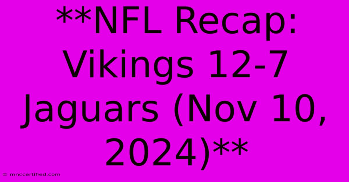 **NFL Recap: Vikings 12-7 Jaguars (Nov 10, 2024)**