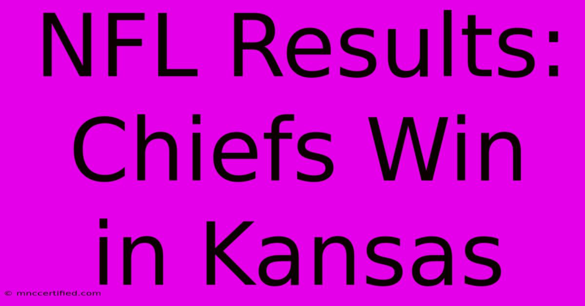 NFL Results: Chiefs Win In Kansas