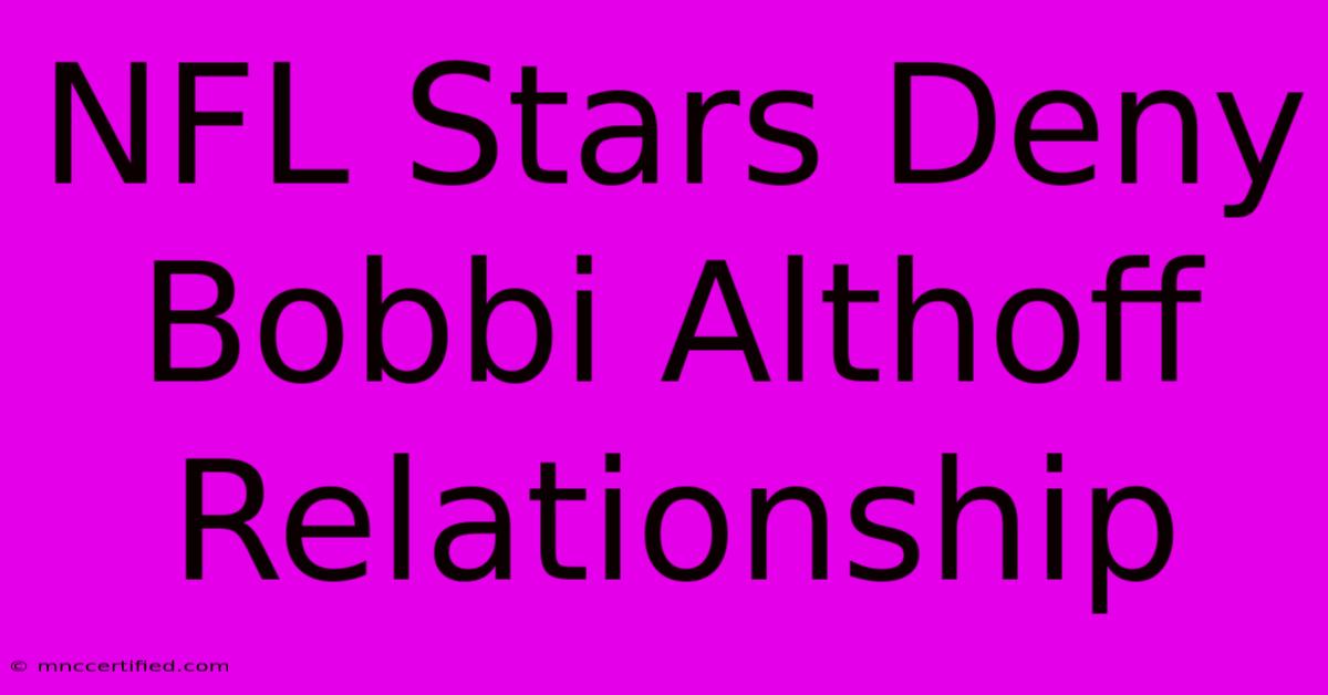 NFL Stars Deny Bobbi Althoff Relationship