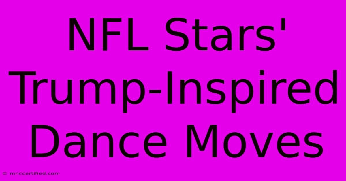 NFL Stars' Trump-Inspired Dance Moves