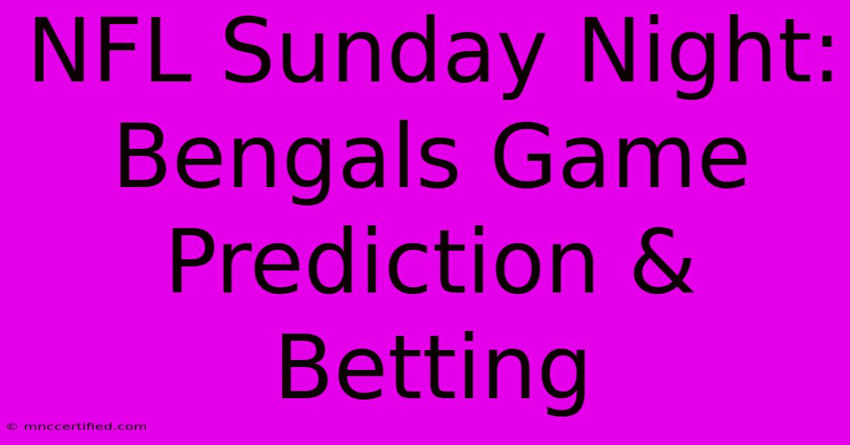 NFL Sunday Night: Bengals Game Prediction & Betting