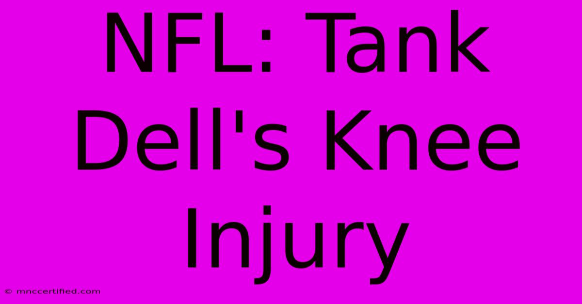 NFL: Tank Dell's Knee Injury