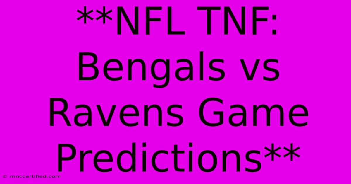 **NFL TNF: Bengals Vs Ravens Game Predictions**