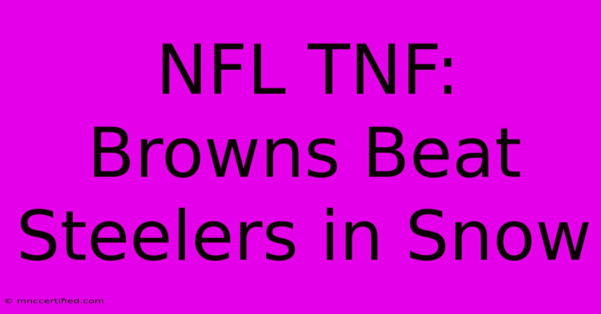 NFL TNF: Browns Beat Steelers In Snow