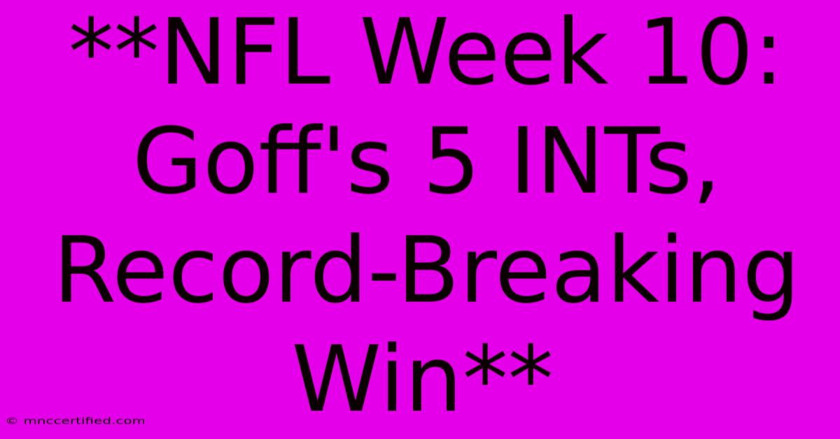 **NFL Week 10: Goff's 5 INTs, Record-Breaking Win** 