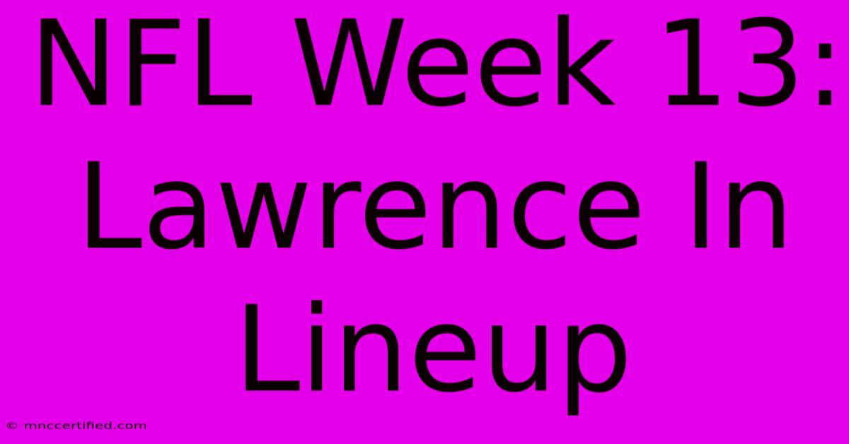 NFL Week 13: Lawrence In Lineup