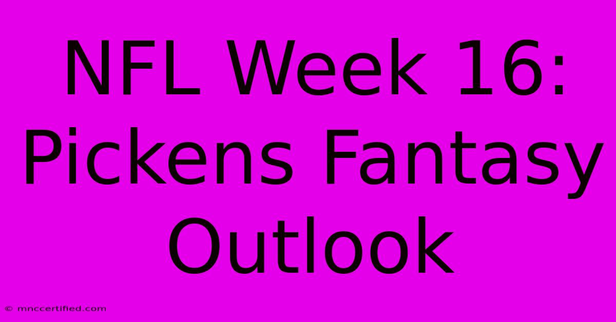 NFL Week 16: Pickens Fantasy Outlook