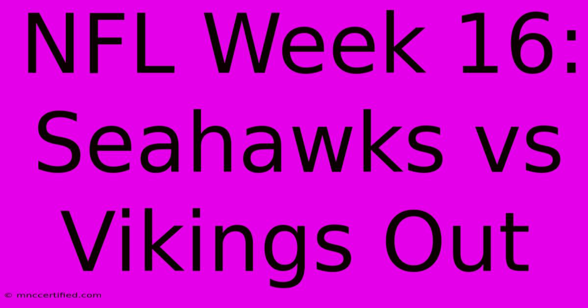 NFL Week 16: Seahawks Vs Vikings Out