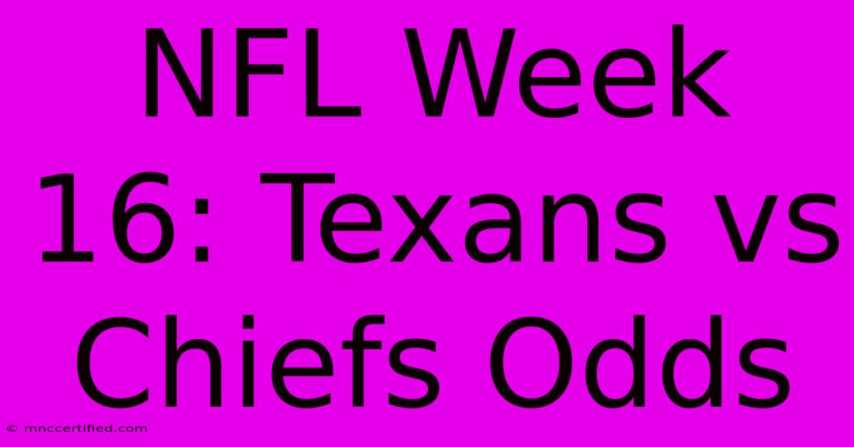 NFL Week 16: Texans Vs Chiefs Odds