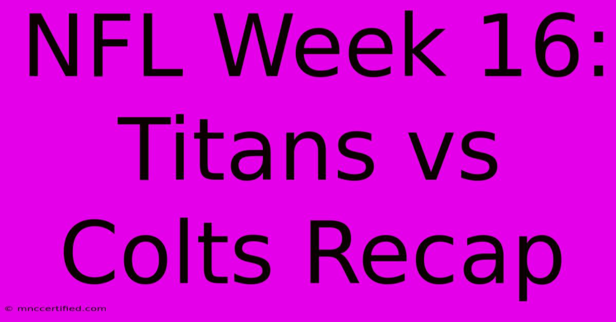 NFL Week 16: Titans Vs Colts Recap