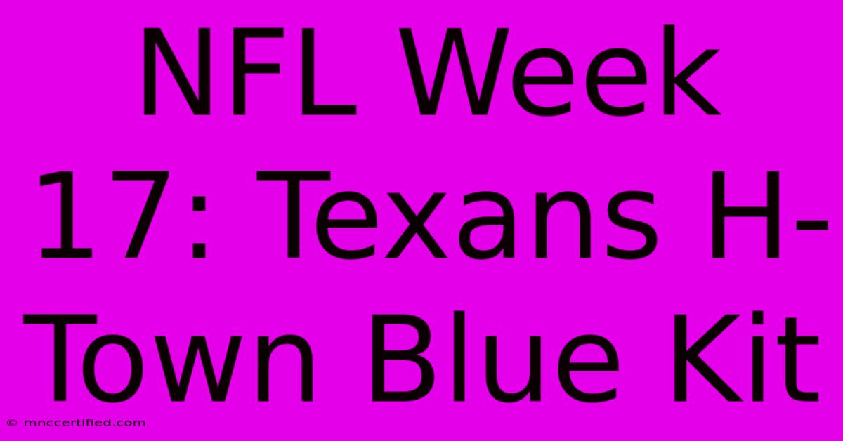 NFL Week 17: Texans H-Town Blue Kit