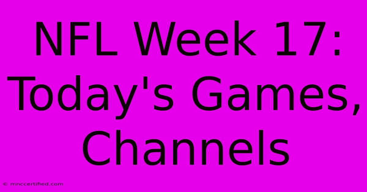 NFL Week 17: Today's Games, Channels