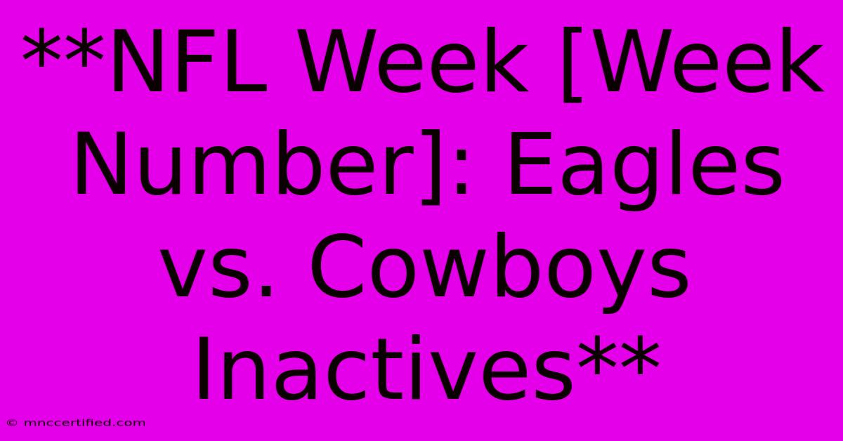 **NFL Week [Week Number]: Eagles Vs. Cowboys Inactives**