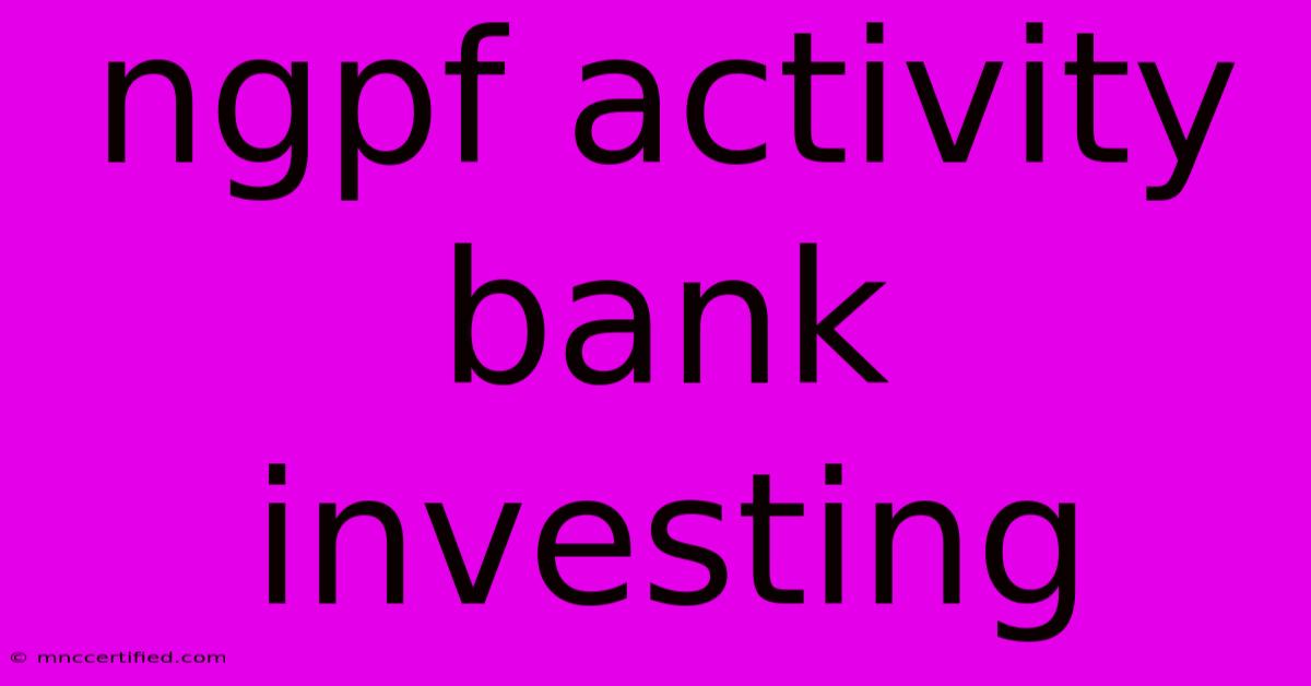 Ngpf Activity Bank Investing