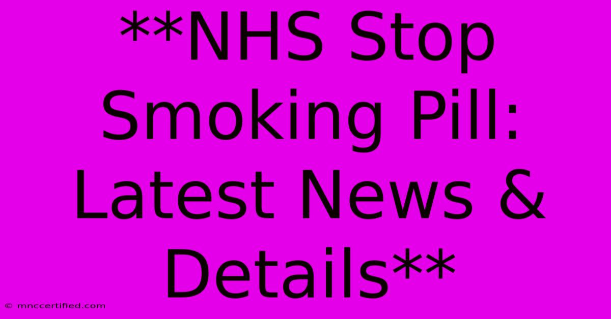 **NHS Stop Smoking Pill: Latest News & Details**