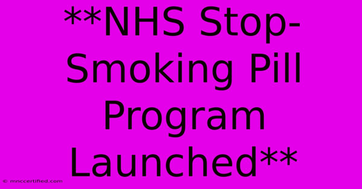 **NHS Stop-Smoking Pill Program Launched** 