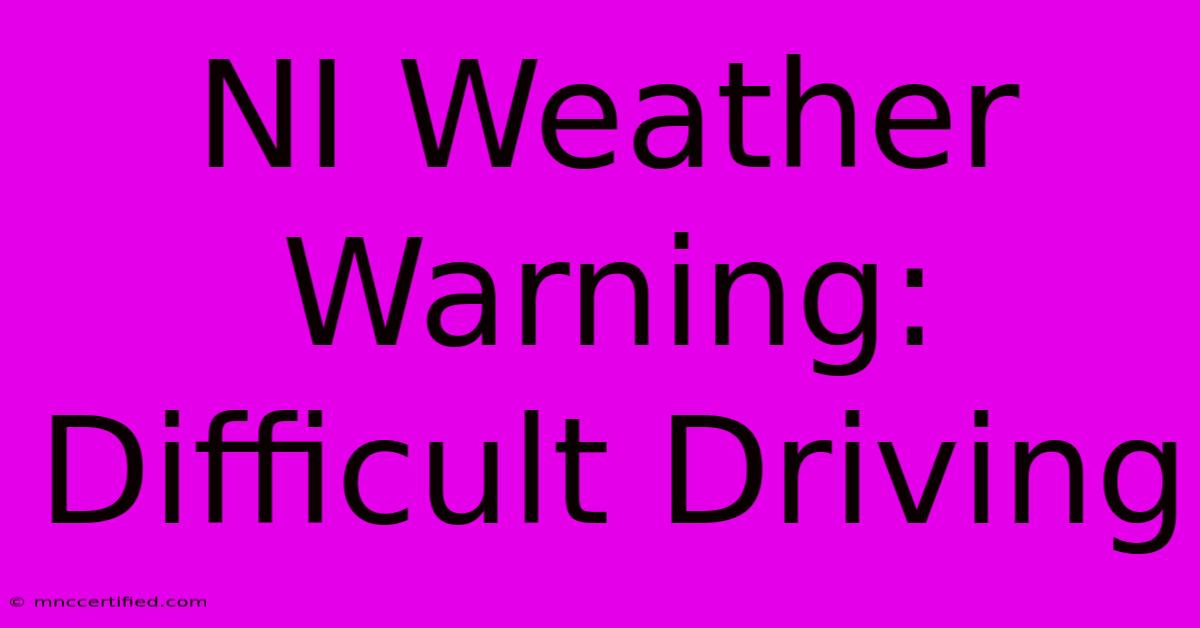 NI Weather Warning: Difficult Driving