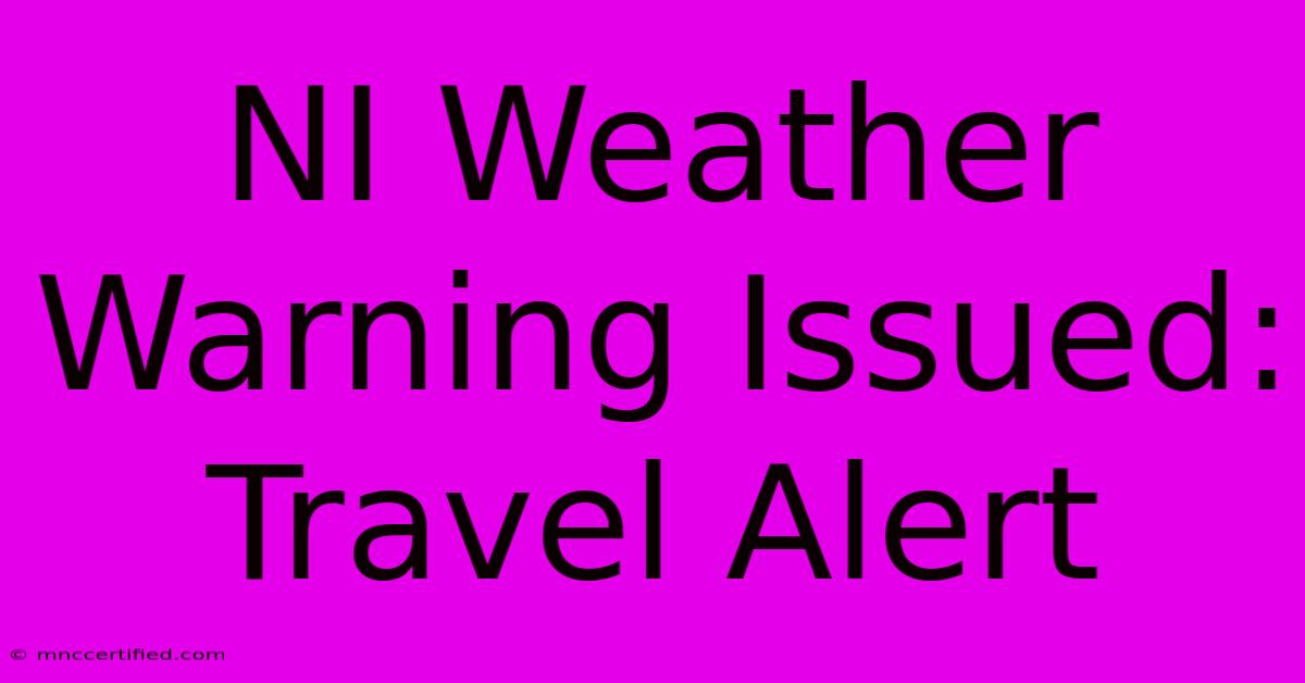 NI Weather Warning Issued: Travel Alert