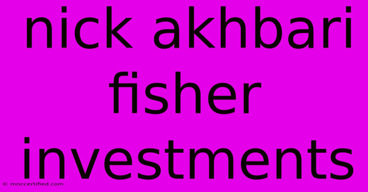 Nick Akhbari Fisher Investments