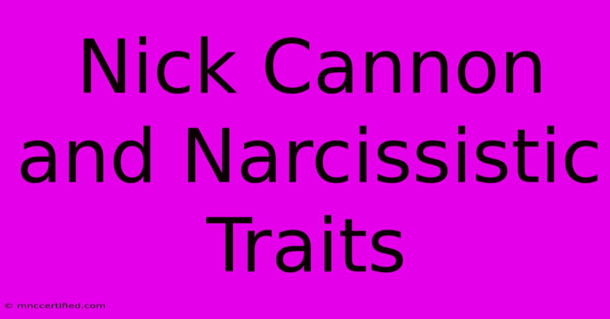 Nick Cannon And Narcissistic Traits