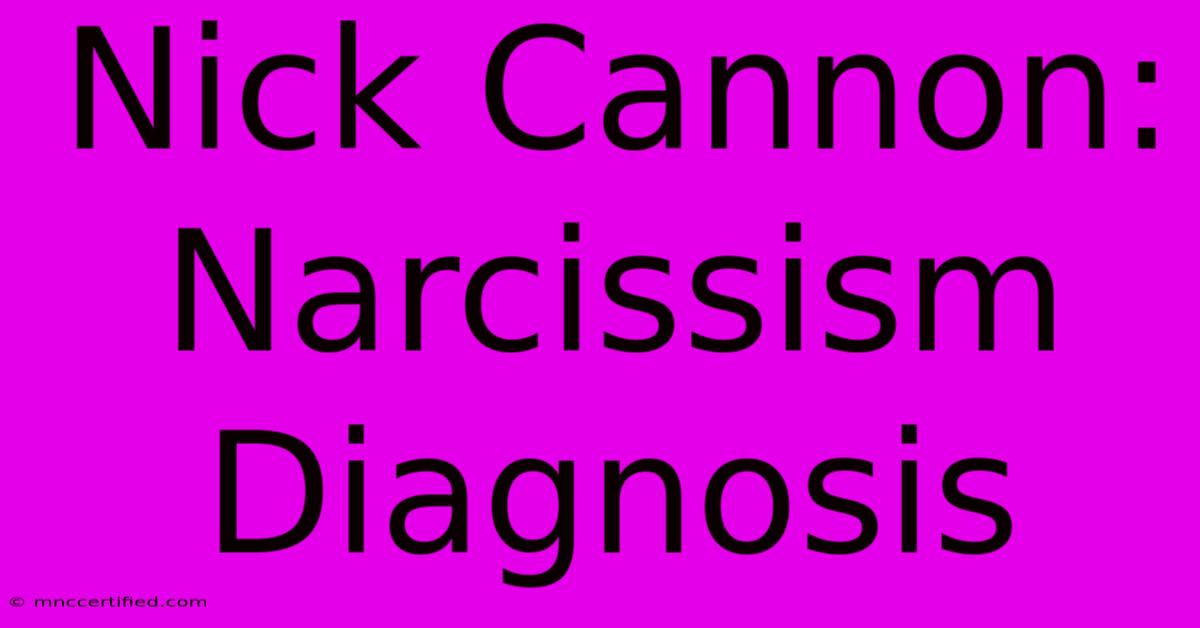 Nick Cannon: Narcissism Diagnosis