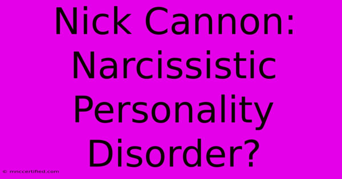 Nick Cannon: Narcissistic Personality Disorder?