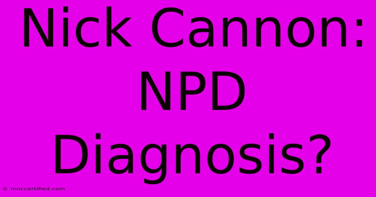 Nick Cannon: NPD Diagnosis?