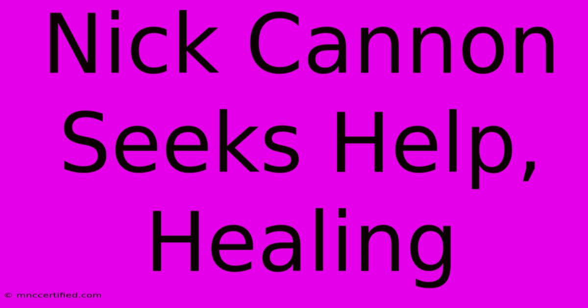 Nick Cannon Seeks Help, Healing