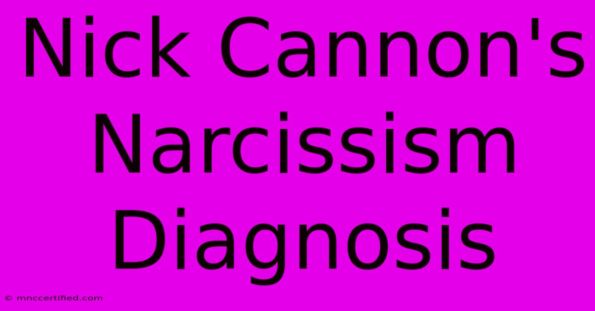 Nick Cannon's Narcissism Diagnosis