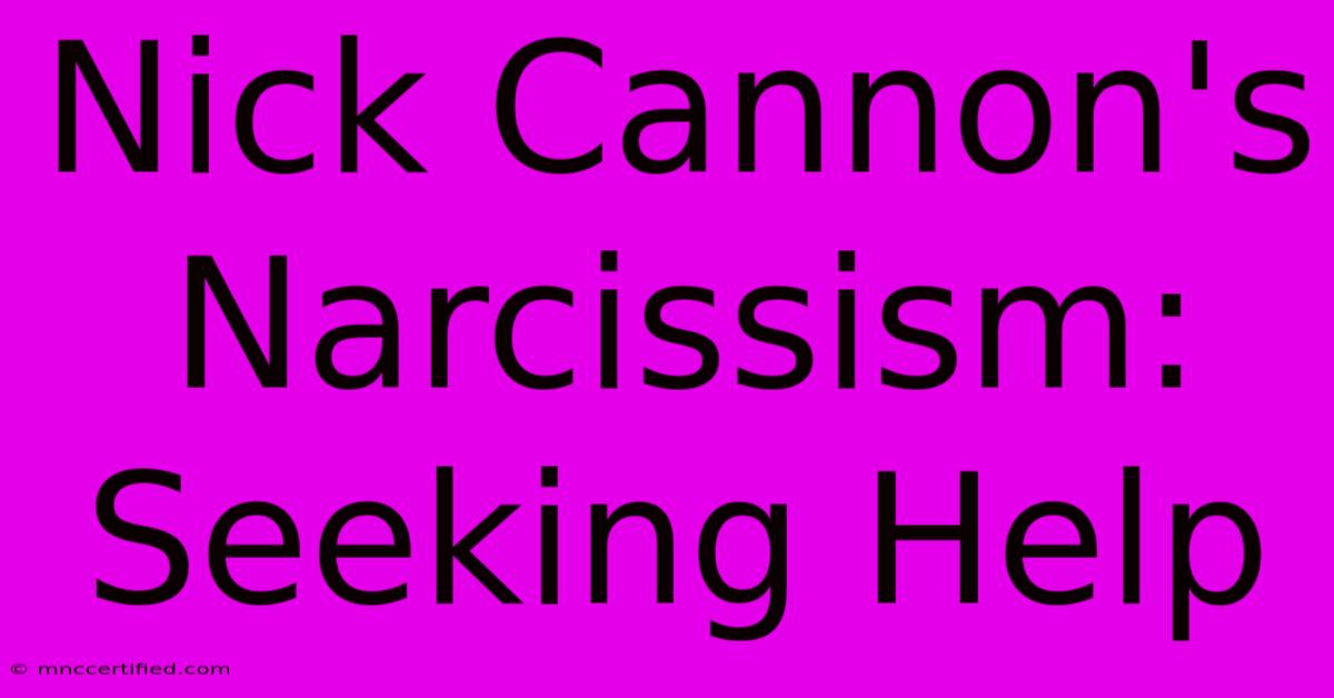 Nick Cannon's Narcissism: Seeking Help