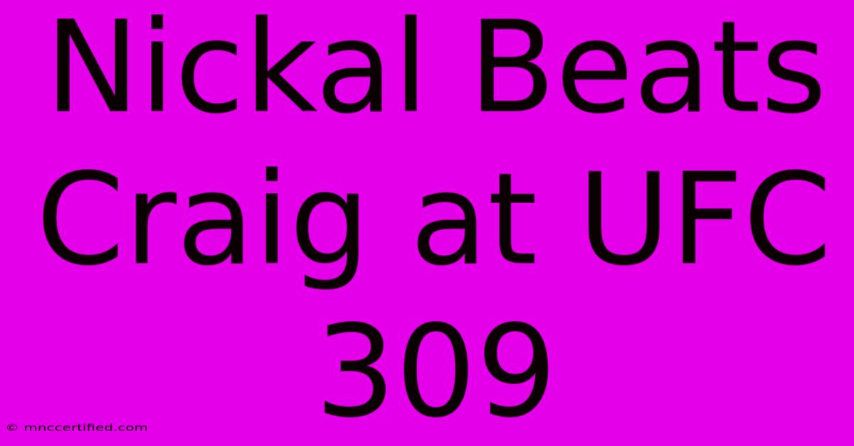 Nickal Beats Craig At UFC 309